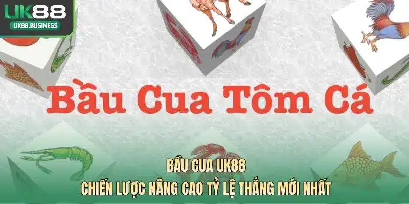 Bầu Cua UK88 - Chiến Lược Nâng Cao Tỷ Lệ Thắng Mới Nhất