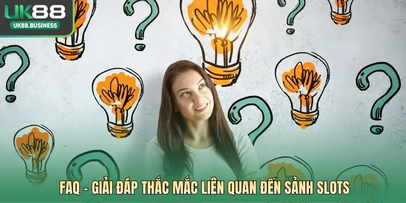 FAQ – Giải đáp thắc mắc liên quan đến sảnh slots