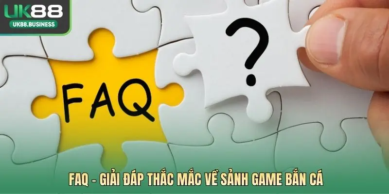 FAQ – Giải đáp thắc mắc về sảnh game bắn cá