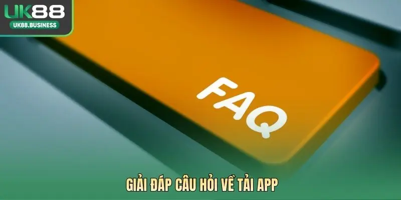 Giải đáp câu hỏi về tải app