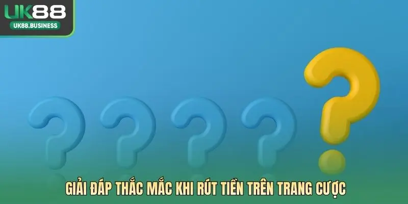Giải đáp thắc mắc khi rút tiền trên trang cược