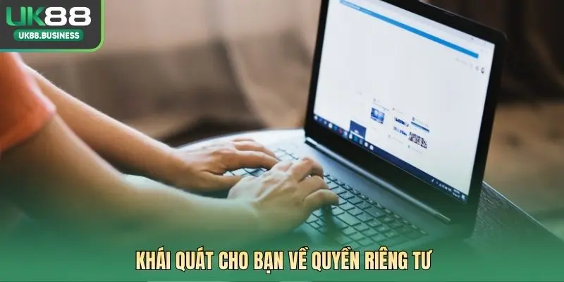 Khái quát cho bạn về quyền riêng tư