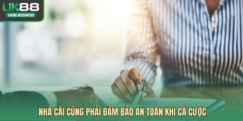 Nhà cái cũng phải đảm bảo an toàn khi cá cược
