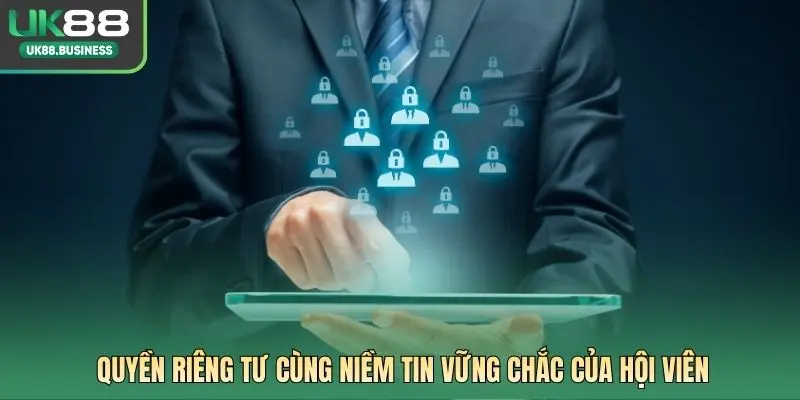 Quyền riêng tư cùng niềm tin vững chắc của hội viên