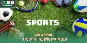 Sảnh A-SPORTS – Cá Cược Thể Thao Hàng Đầu Tại UK88