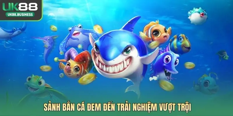 Sảnh bắn cá đem đến trải nghiệm vượt trội