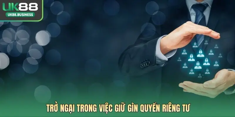 Trở ngại trong việc giữ gìn quyền riêng tư